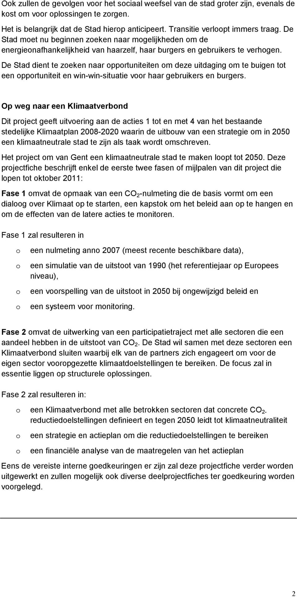 De Stad dient te zeken naar pprtuniteiten m deze uitdaging m te buigen tt een pprtuniteit en win-win-situatie vr haar gebruikers en burgers.