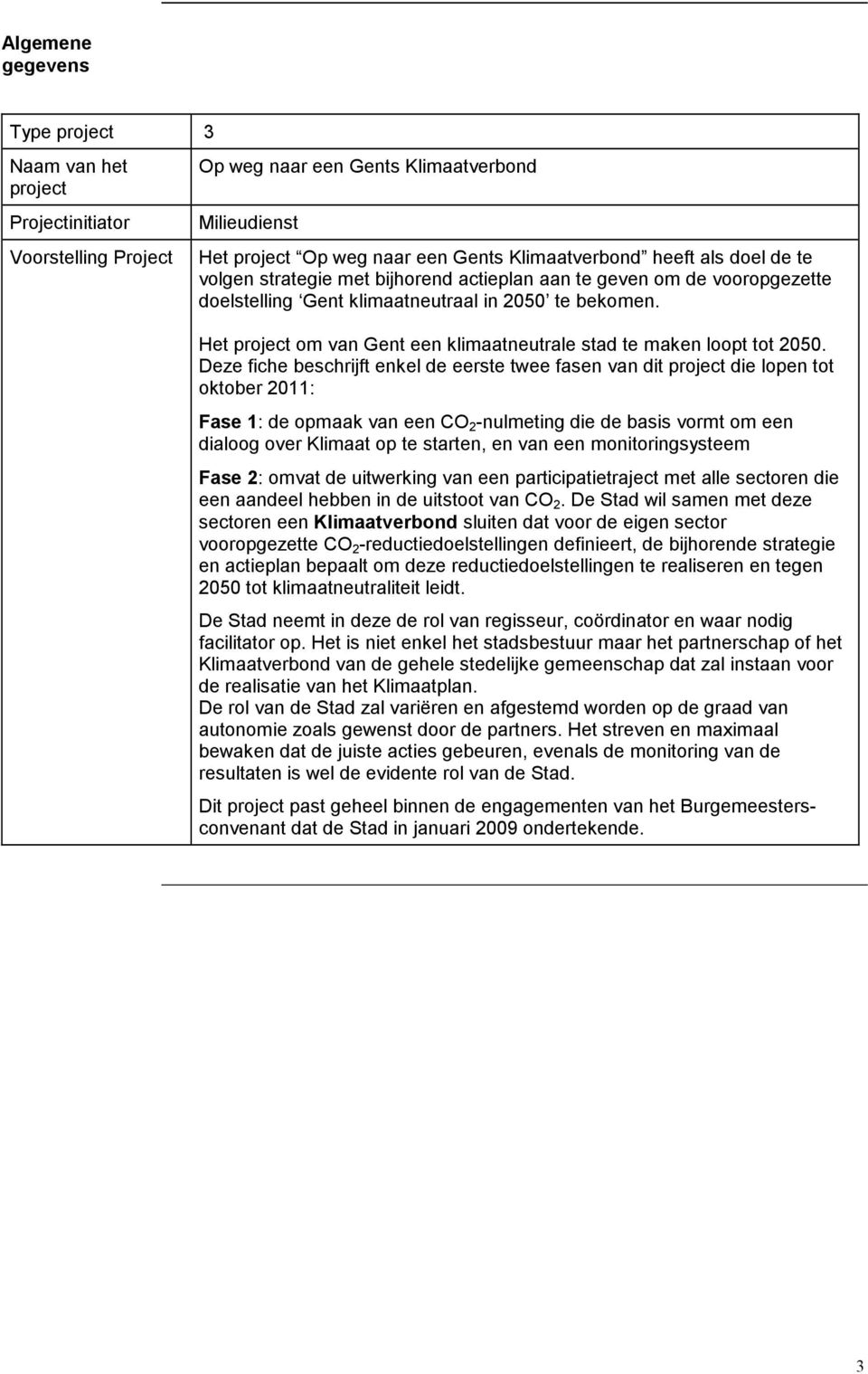 Deze fiche beschrijft enkel de eerste twee fasen van dit prject die lpen tt ktber 2011: Fase 1: de pmaak van een CO 2 -nulmeting die de basis vrmt m een dialg ver Klimaat p te starten, en van een