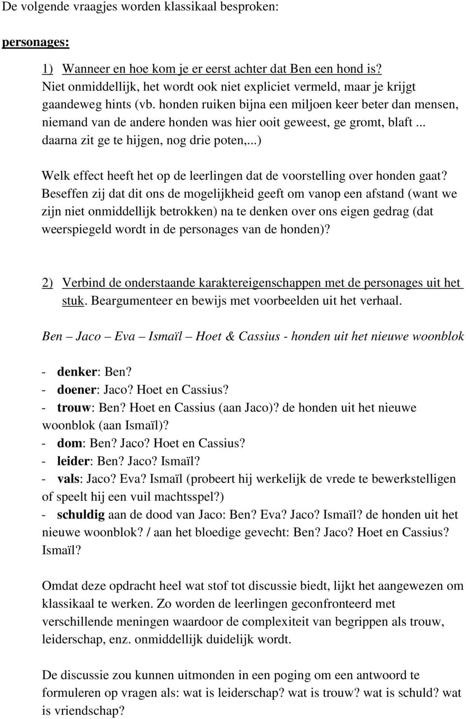 honden ruiken bijna een miljoen keer beter dan mensen, niemand van de andere honden was hier ooit geweest, ge gromt, blaft... daarna zit ge te hijgen, nog drie poten,.