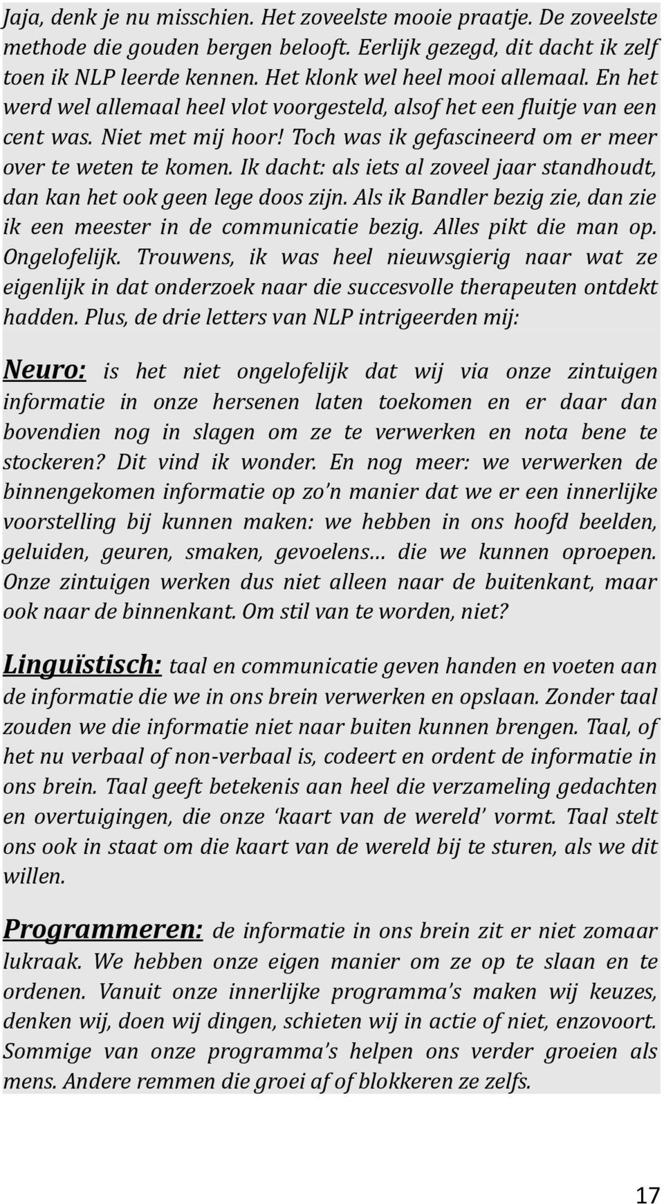 Ik dacht: als iets al zoveel jaar standhoudt, dan kan het ook geen lege doos zijn. Als ik Bandler bezig zie, dan zie ik een meester in de communicatie bezig. Alles pikt die man op. Ongelofelijk.