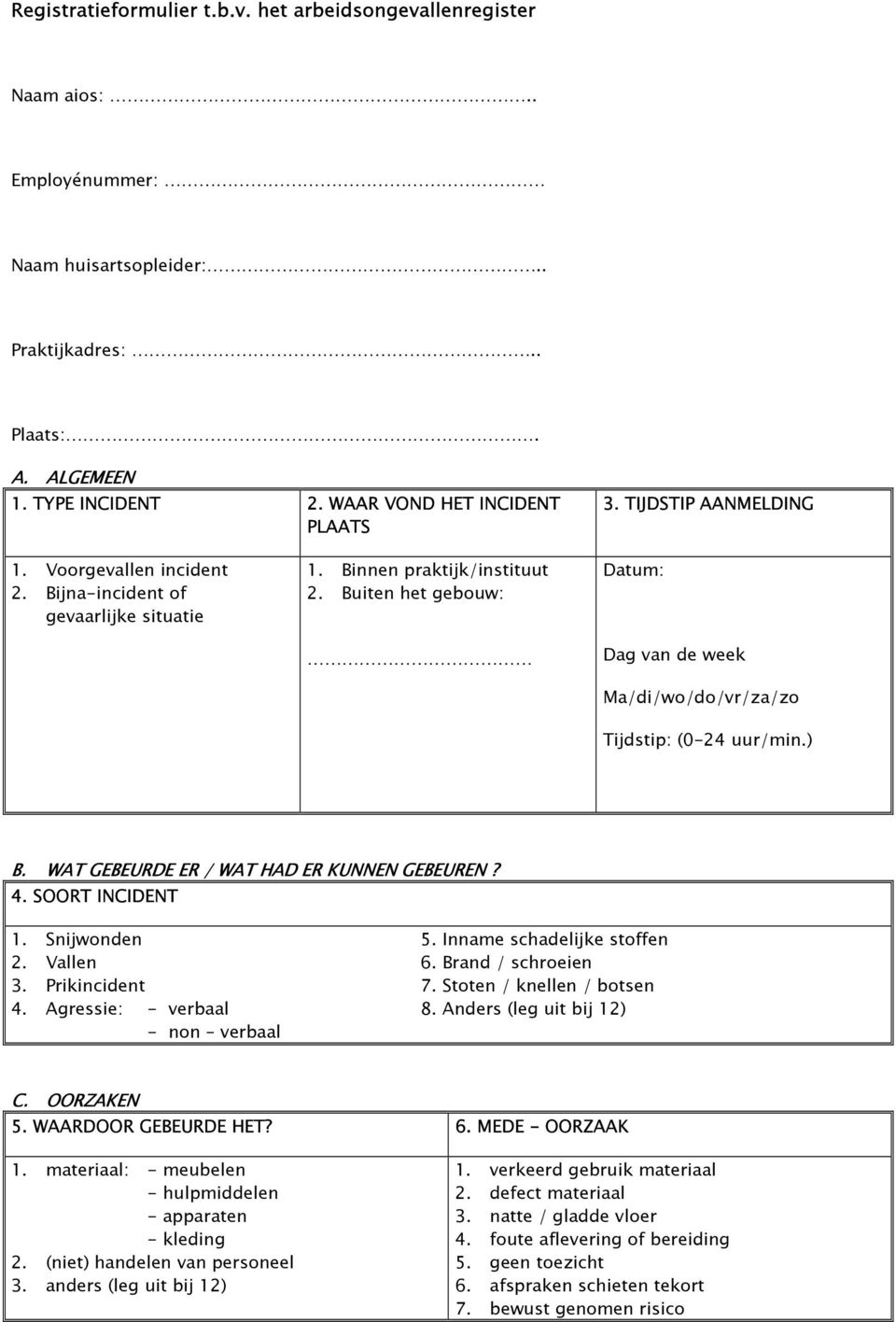 Buiten het gebouw: Datum: Dag van de week Ma/di/wo/do/vr/za/zo Tijdstip: (0-24 uur/min.) B. WAT GEBEURDE ER / WAT HAD ER KUNNEN GEBEUREN? 4. SOORT INCIDENT 1. Snijwonden 5.
