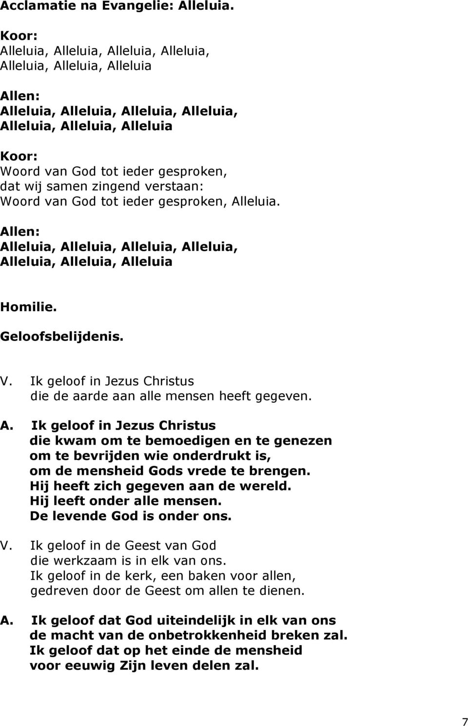 verstaan: Woord van God tot ieder gesproken, Alleluia. Alleluia, Alleluia, Alleluia, Alleluia, Alleluia, Alleluia, Alleluia Homilie. Geloofsbelijdenis. V.