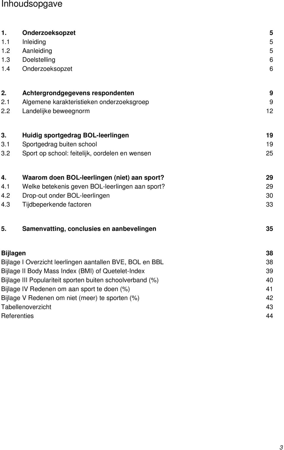 Waarom doen BOL-leerlingen (niet) aan sport? 29 4.1 Welke betekenis geven BOL-leerlingen aan sport? 29 4.2 Drop-out onder BOL-leerlingen 30 4.3 Tijdbeperkende factoren 33 5.