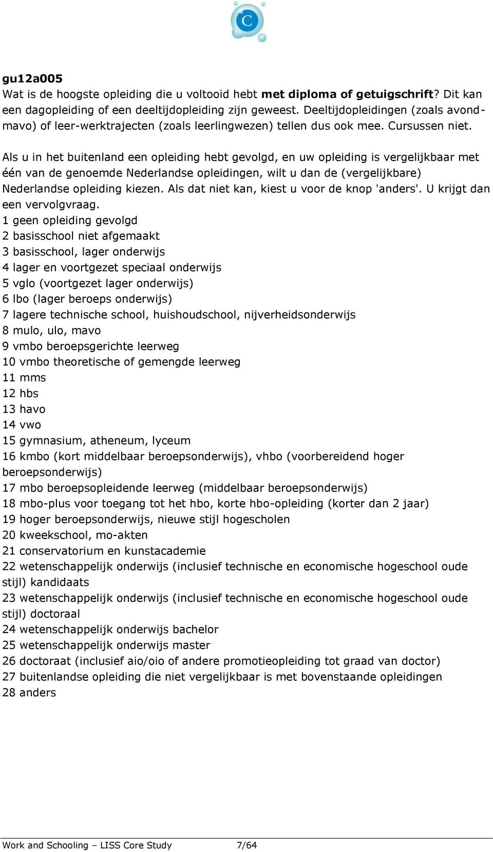 Als u in het buitenland een opleiding hebt gevolgd, en uw opleiding is vergelijkbaar met één van de genoemde Nederlandse opleidingen, wilt u dan de (vergelijkbare) Nederlandse opleiding kiezen.