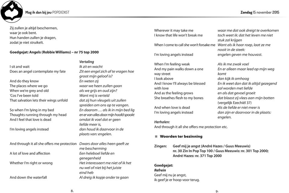 wings unfold So when I m lying in my bed Thoughts running through my head And I feel that love is dead I m loving angels instead Vertaling Ik zit en wacht Zit een engel zich af te vragen hoe groot