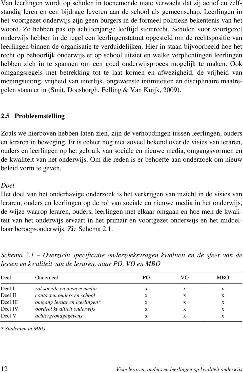 Scholen voor voortgezet onderwijs hebben in de regel een leerlingenstatuut opgesteld om de rechtspositie van leerlingen binnen de organisatie te verduidelijken.