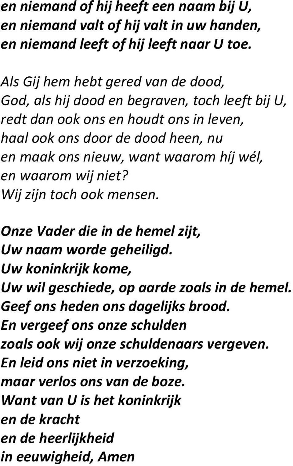 waarom híj wél, en waarom wij niet? Wij zijn toch ook mensen. Onze Vader die in de hemel zijt, Uw naam worde geheiligd. Uw koninkrijk kome, Uw wil geschiede, op aarde zoals in de hemel.