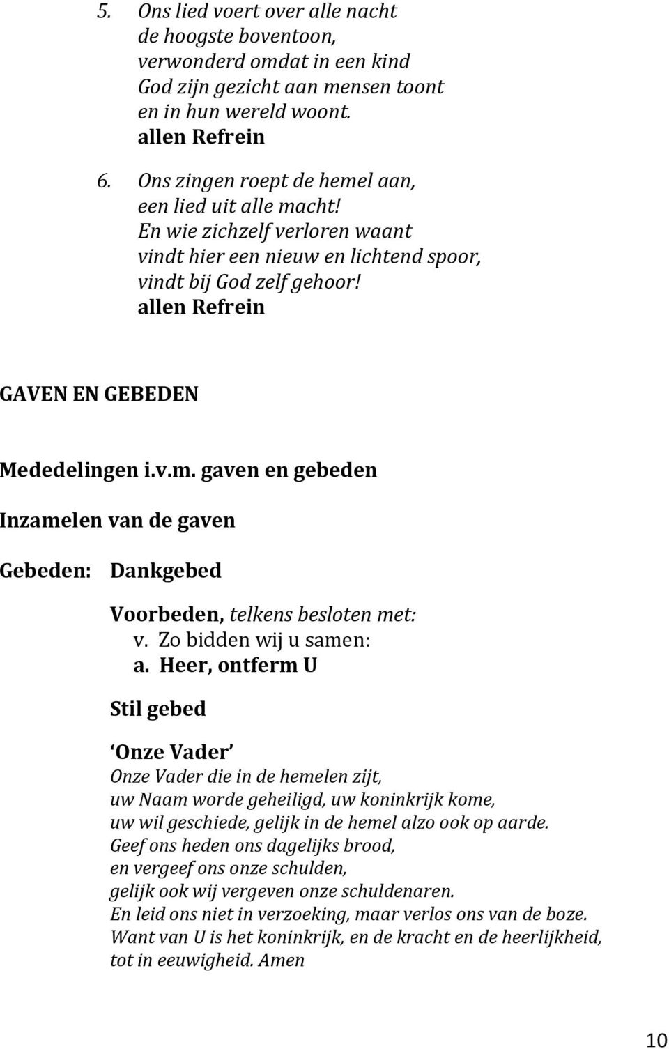 v.m. gaven en gebeden Inzamelen van de gaven Gebeden: Dankgebed Voorbeden, telkens besloten met: v. Zo bidden wij u samen: a.