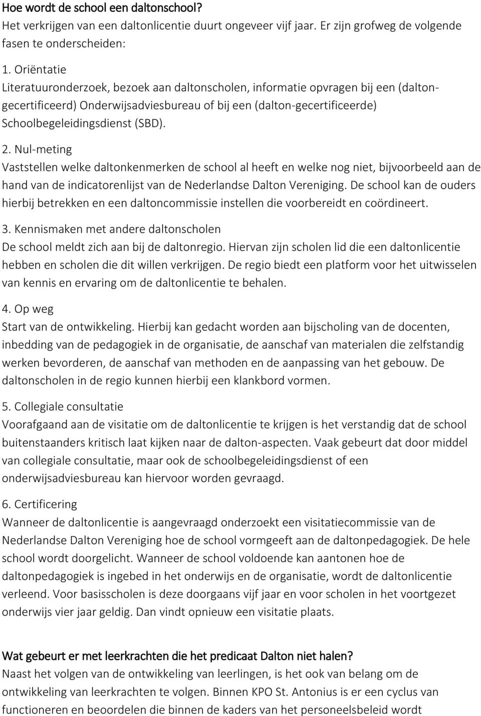2. Nul-meting Vaststellen welke daltonkenmerken de school al heeft en welke nog niet, bijvoorbeeld aan de hand van de indicatorenlijst van de Nederlandse Dalton Vereniging.