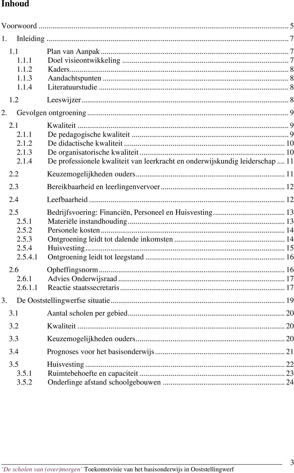 .. 11 2.2 Keuzemogelijkheden ouders... 11 2.3 Bereikbaarheid en leerlingenvervoer... 12 2.4 Leefbaarheid... 12 2.5 Bedrijfsvoering: Financiën, Personeel en Huisvesting... 13 2.5.1 Materiële instandhouding.