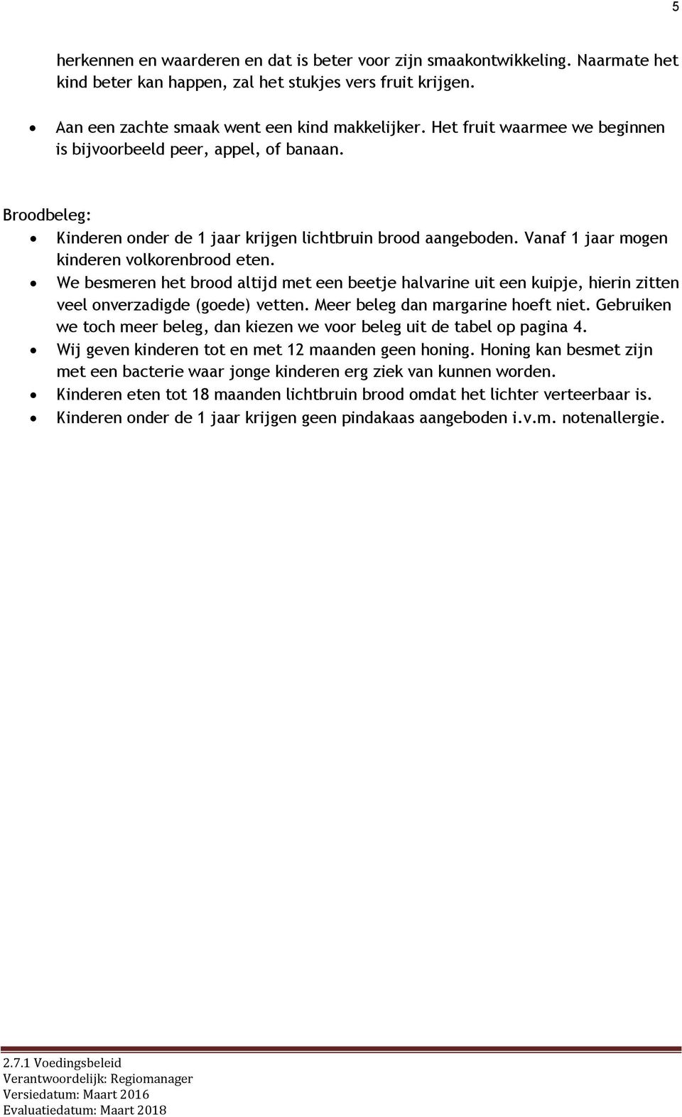 We besmeren het brood altijd met een beetje halvarine uit een kuipje, hierin zitten veel onverzadigde (goede) vetten. Meer beleg dan margarine hoeft niet.