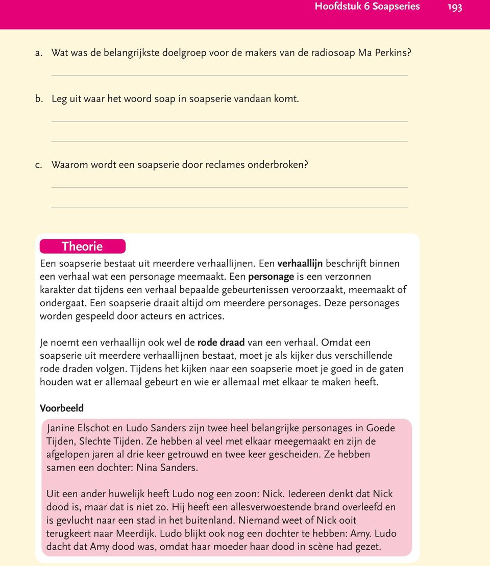 Een personage is een verzonnen karakter dat tijdens een verhaal bepaalde gebeurtenissen veroorzaakt, meemaakt of ondergaat. Een soapserie draait altijd om meerdere personages.