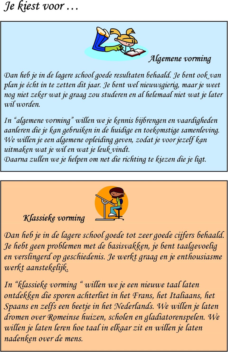 In algemene vorming willen we je kennis bijbrengen en vaardigheden aanleren die je kan gebruiken in de huidige en toekomstige samenleving.