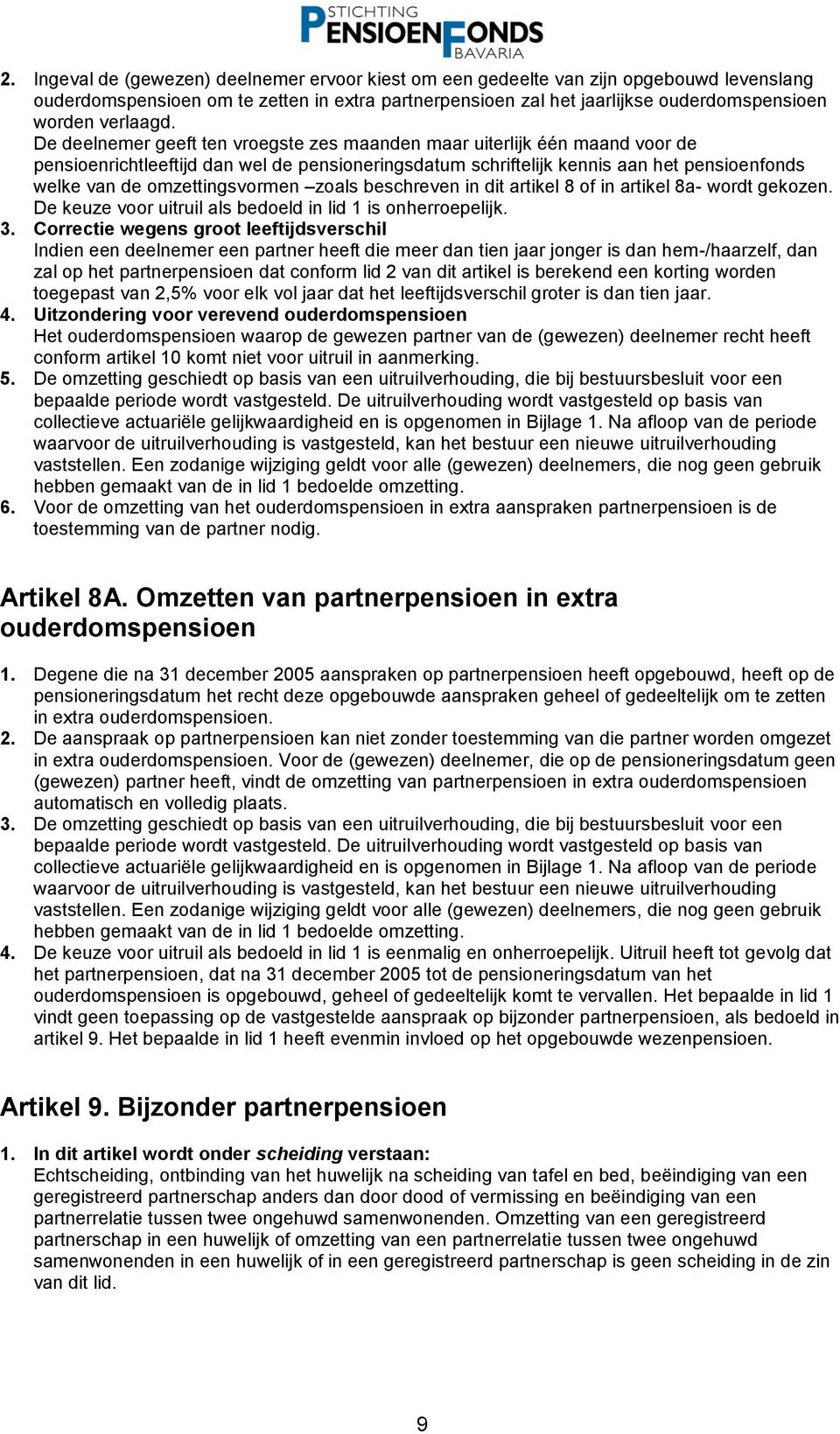 De deelnemer geeft ten vroegste zes maanden maar uiterlijk één maand voor de pensioenrichtleeftijd dan wel de pensioneringsdatum schriftelijk kennis aan het pensioenfonds welke van de