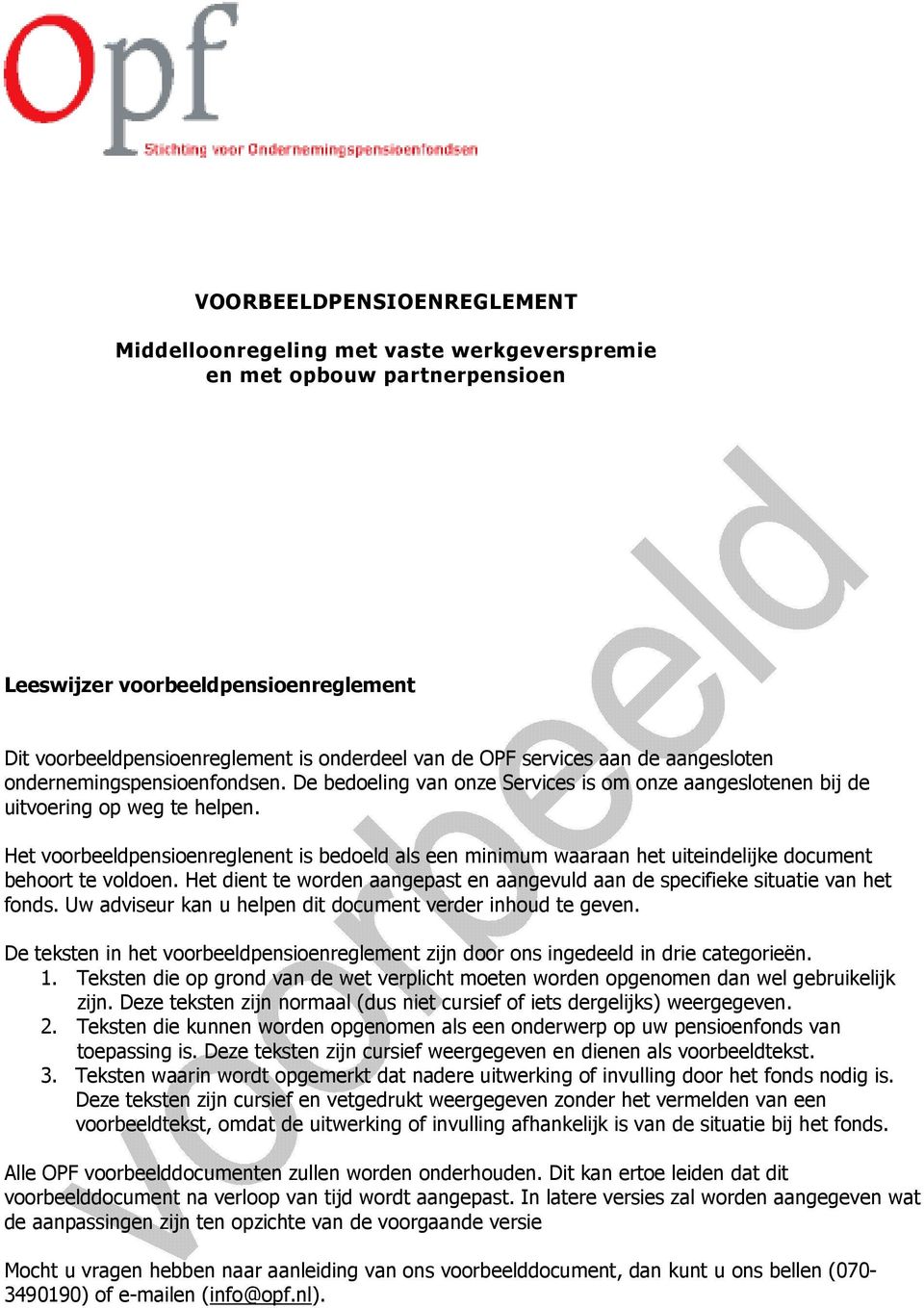 Het voorbeeldpensioenreglenent is bedoeld als een minimum waaraan het uiteindelijke document behoort te voldoen. Het dient te worden aangepast en aangevuld aan de specifieke situatie van het fonds.