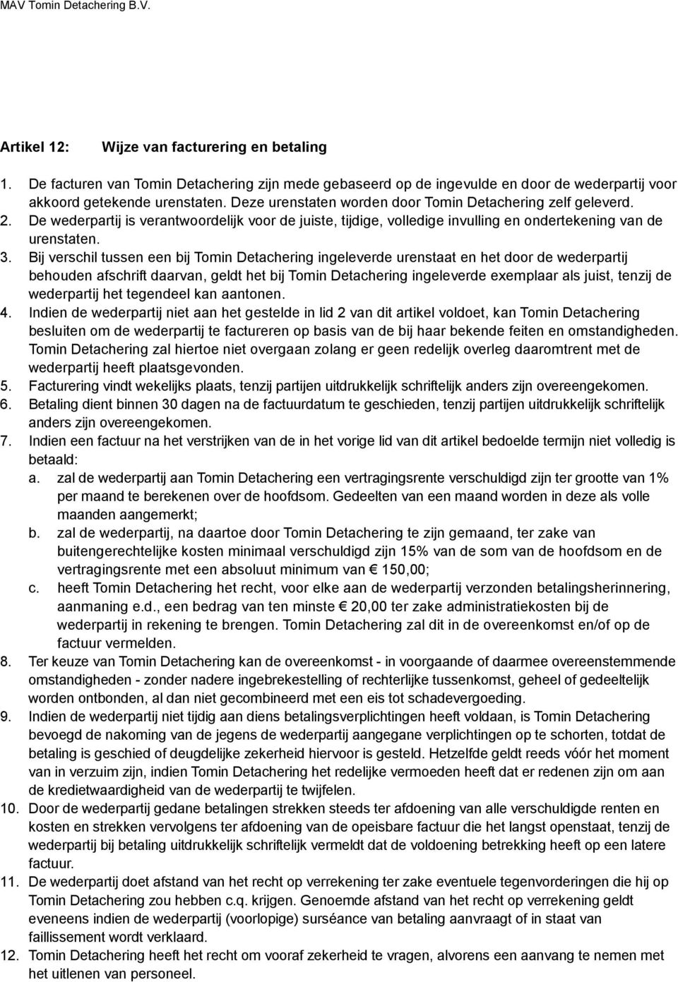 Bij verschil tussen een bij Tomin Detachering ingeleverde urenstaat en het door de wederpartij behouden afschrift daarvan, geldt het bij Tomin Detachering ingeleverde exemplaar als juist, tenzij de