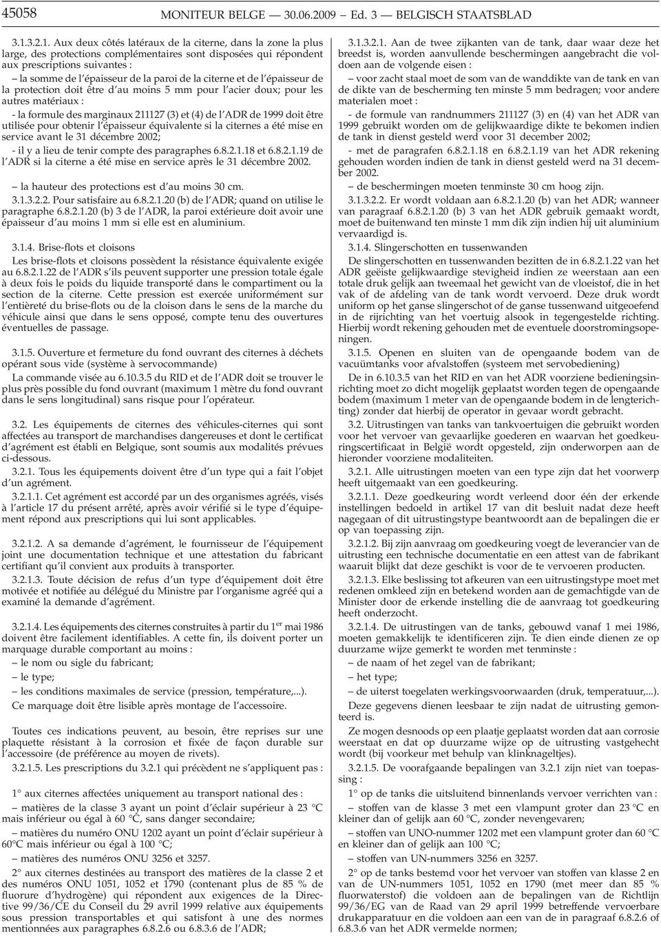 Aux deux côtés latéraux de la citerne, dans la zone la plus large, des protections complémentaires sont disposées qui répondent aux prescriptions suivantes : la somme de l épaisseur de la paroi de la