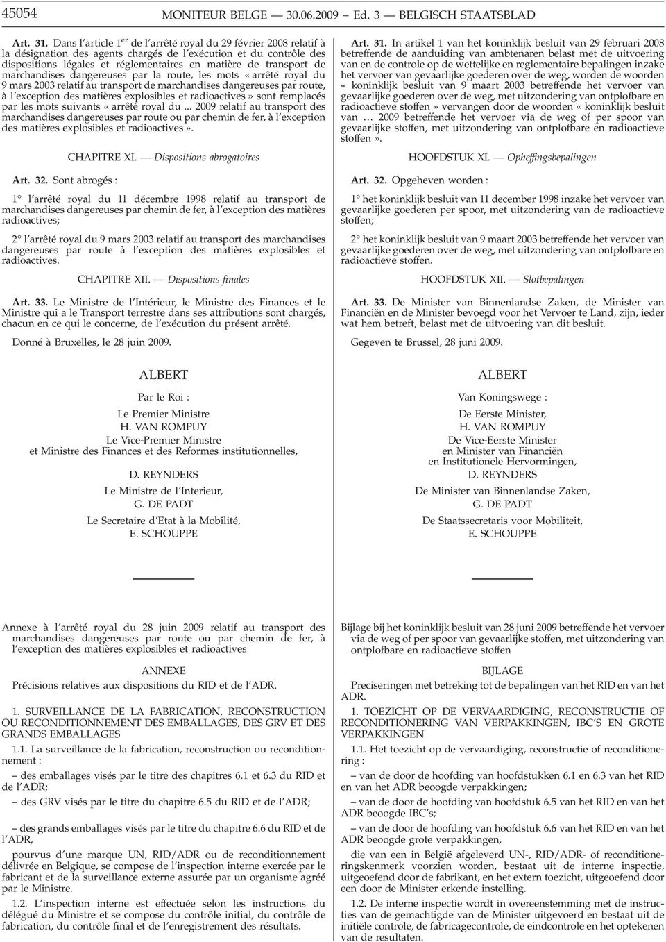 de marchandises dangereuses par la route, les mots «arrêté royal du 9 mars 2003 relatif au transport de marchandises dangereuses par route, à l exception des matières explosibles et radioactives»