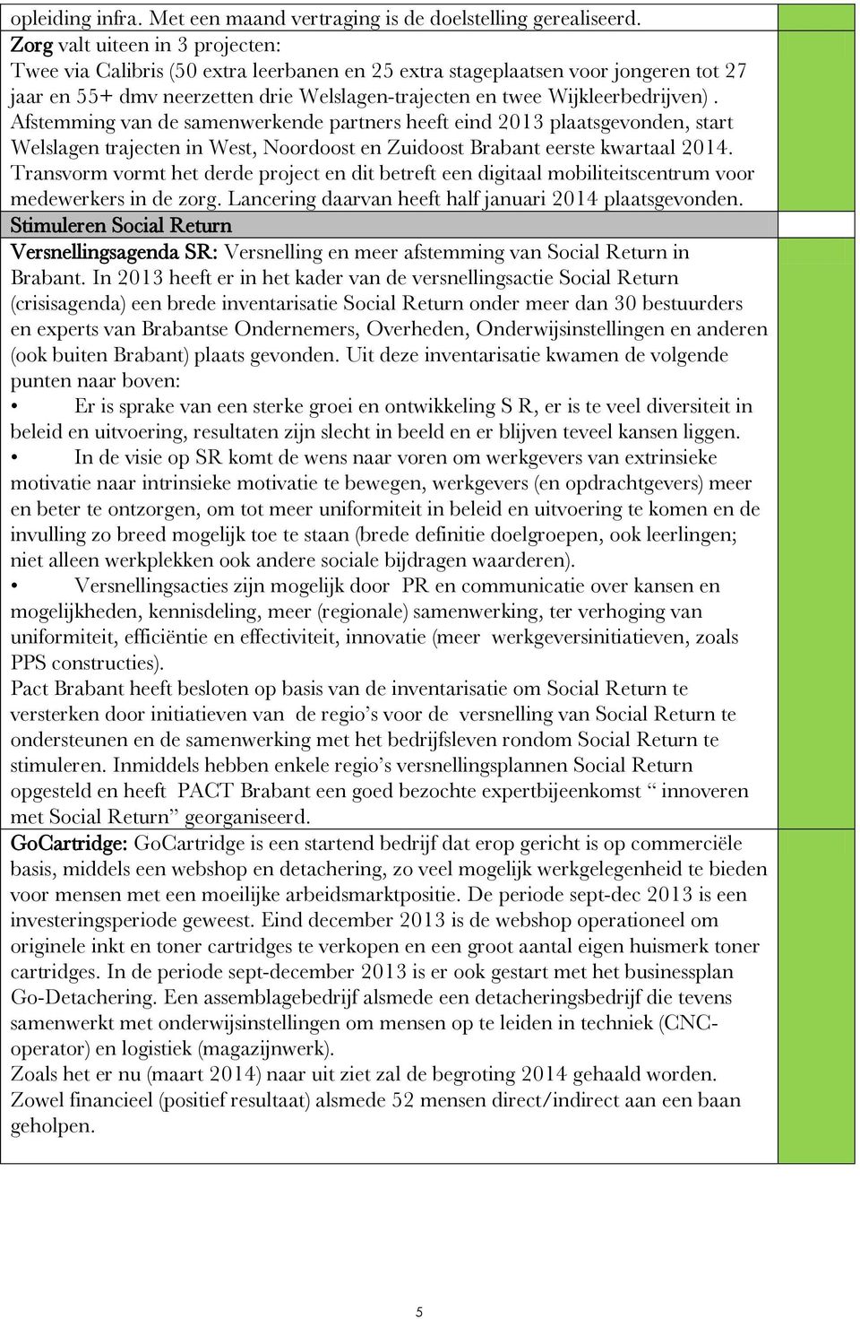 Afstemming van de samenwerkende partners heeft eind 2013 plaatsgevonden, start Welslagen trajecten in West, Noordoost en Zuidoost Brabant eerste kwartaal 2014.