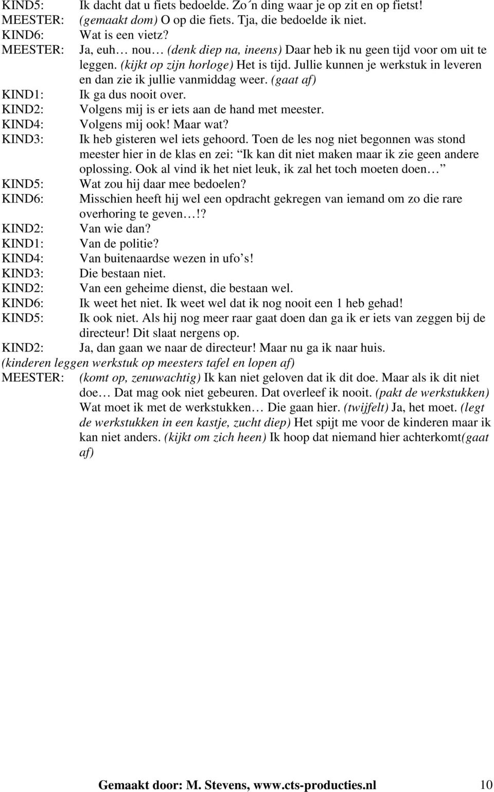 (gaat af) Ik ga dus nooit over. KIND2: Volgens mij is er iets aan de hand met meester. KIND4: Volgens mij ook! Maar wat? KIND3: Ik heb gisteren wel iets gehoord.