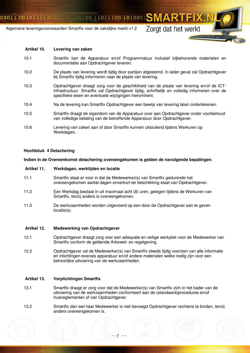 Smartfix zal Opdrachtgever tijdig, schriftelijk en volledig informeren over de specifieke eisen en eventuele wijzigingen hieromtrent. 10.