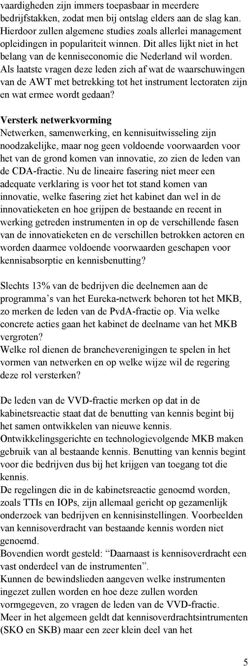 Als laatste vragen deze leden zich af wat de waarschuwingen van de AWT met betrekking tot het instrument lectoraten zijn en wat ermee wordt gedaan?