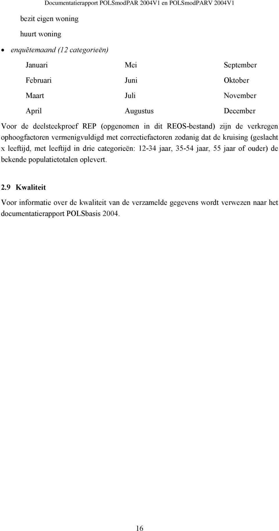 zodanig dat de kruising (geslacht x leeftijd, met leeftijd in drie categorieën: 12-34 jaar, 35-54 jaar, 55 jaar of ouder) de bekende