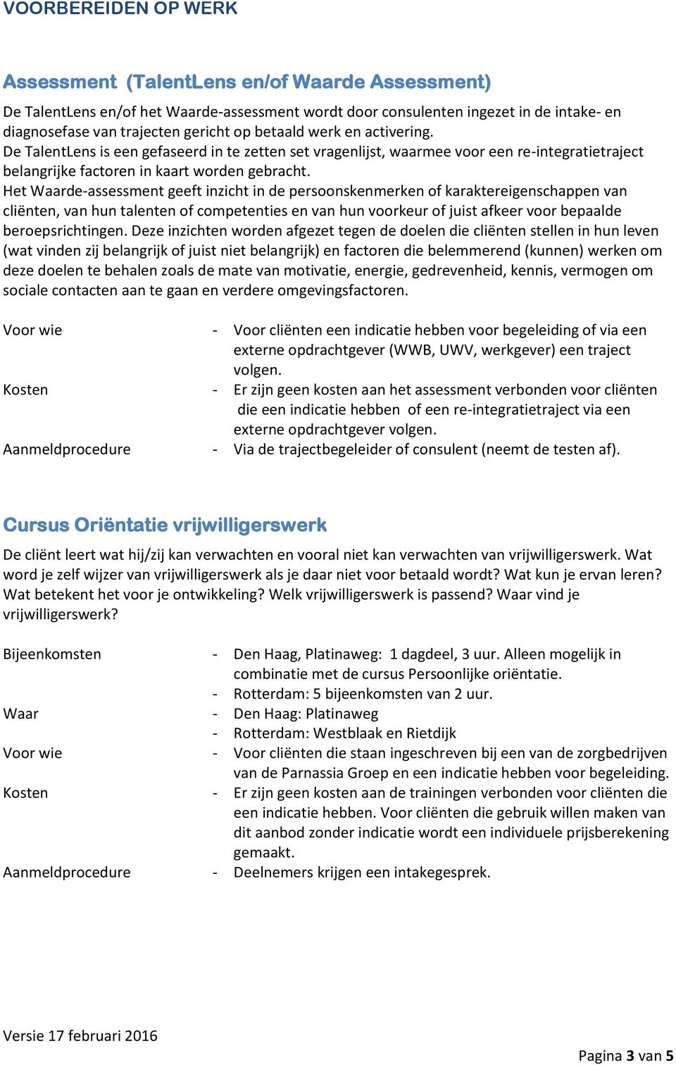 Het Waarde-assessment geeft inzicht in de persoonskenmerken of karaktereigenschappen van cliënten, van hun talenten of competenties en van hun voorkeur of juist afkeer voor bepaalde beroepsrichtingen.