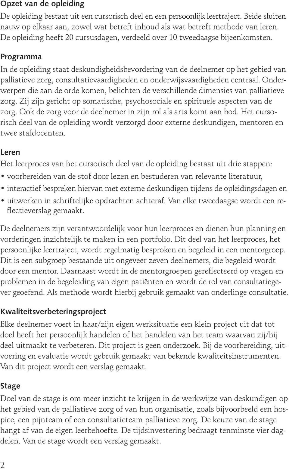 Programma In de opleiding staat deskundigheidsbevordering van de deelnemer op het gebied van palliatieve zorg, consultatievaardigheden en onderwijsvaardigheden centraal.