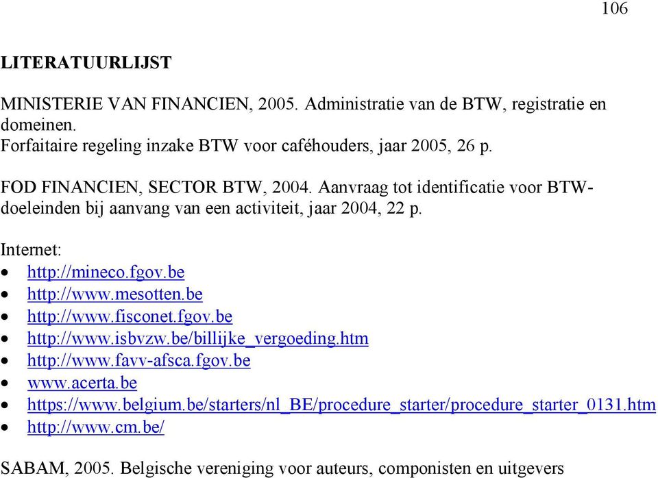 Aanvraag tot identificatie voor BTWdoeleinden bij aanvang van een activiteit, jaar 2004, 22 p. Internet: http://mineco.fgov.be http://www.mesotten.be http://www.fisconet.