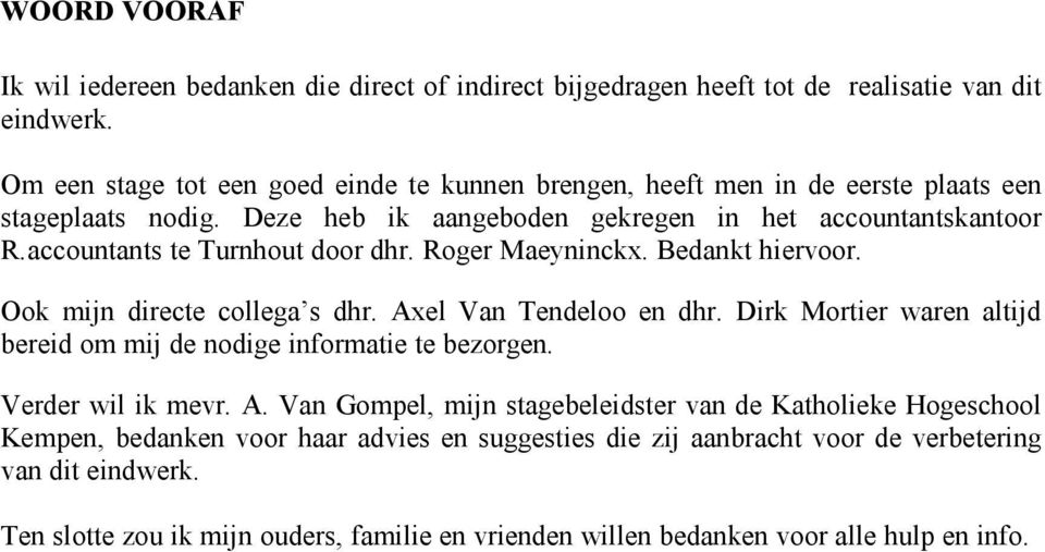 accountants te Turnhout door dhr. Roger Maeyninckx. Bedankt hiervoor. Ook mijn directe collega s dhr. Axel Van Tendeloo en dhr.