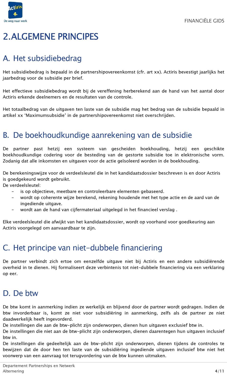 Het totaalbedrag van de uitgaven ten laste van de subsidie mag het bedrag van de subsidie bepaald in artikel xx Maximumsubsidie in de partnershipovereenkomst niet overschrijden. B.