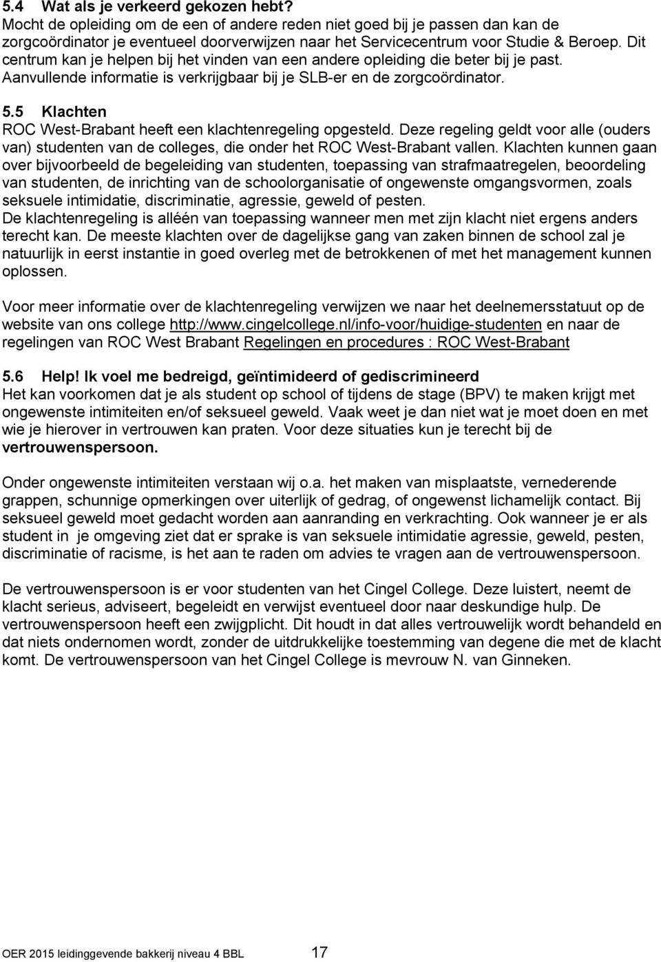 Dit centrum kan je helpen bij het vinden van een andere opleiding die beter bij je past. Aanvullende informatie is verkrijgbaar bij je SLB-er en de zorgcoördinator. 5.