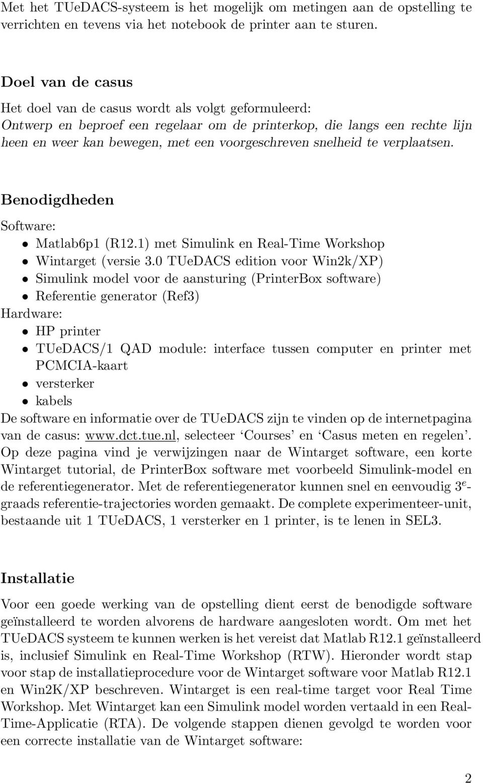 snelheid te verplaatsen. Benodigdheden Software: Matlab6p1 (R12.1) met Simulink en Real-Time Workshop Wintarget (versie 3.