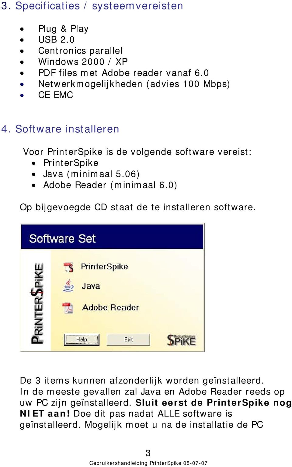 06) Adobe Reader (minimaal 6.0) Op bijgevoegde CD staat de te installeren software. De 3 items kunnen afzonderlijk worden geïnstalleerd.