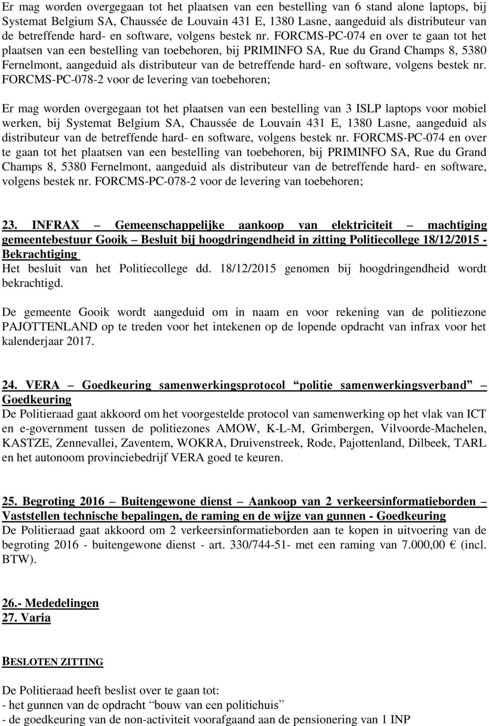 FORCMS-PC-074 en over te gaan tot het plaatsen van een bestelling van toebehoren, bij PRIMINFO SA, Rue du Grand Champs 8, 5380 Fernelmont, aangeduid als distributeur van de betreffende 