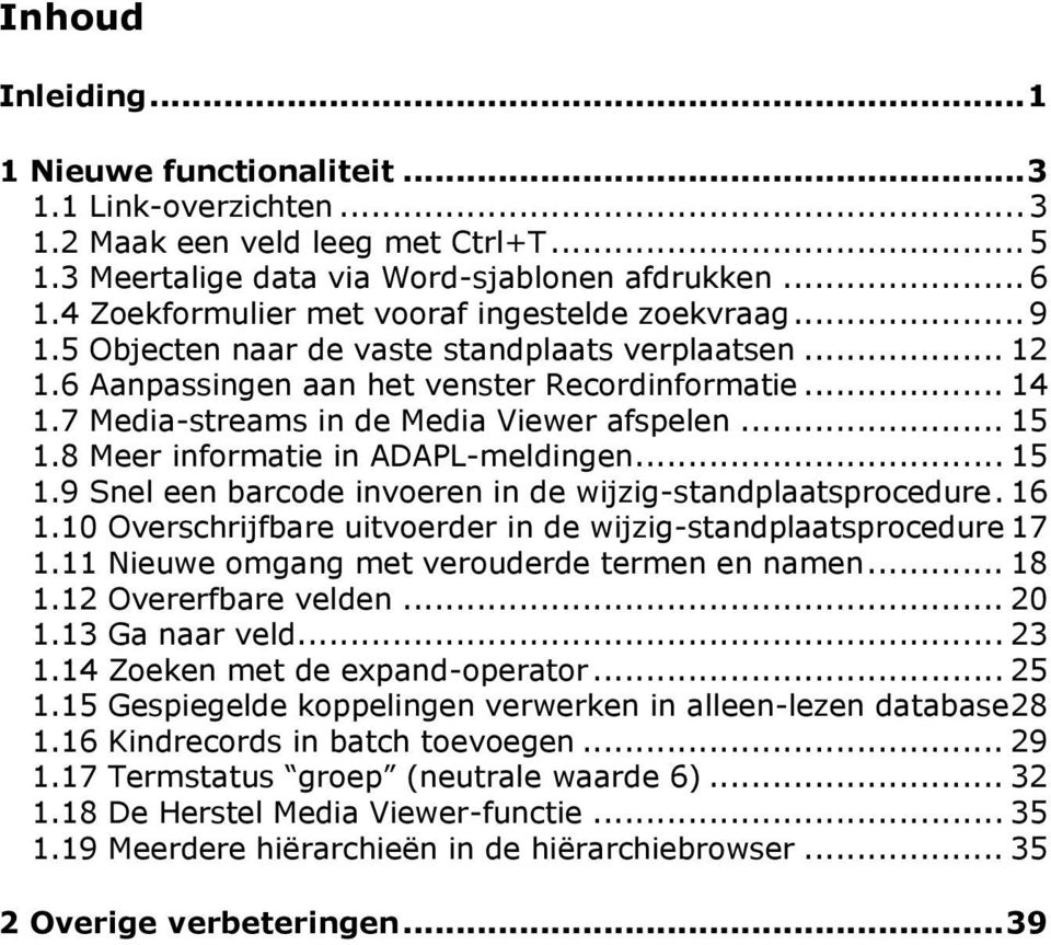 7 Media-streams in de Media Viewer afspelen... 15 1.8 Meer informatie in ADAPL-meldingen... 15 1.9 Snel een barcode invoeren in de wijzig-standplaatsprocedure. 16 1.