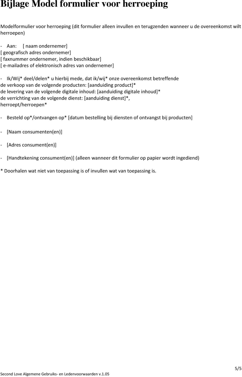 verkoop van de volgende producten: [aanduiding product]* de levering van de volgende digitale inhoud: [aanduiding digitale inhoud]* de verrichting van de volgende dienst: [aanduiding dienst]*,