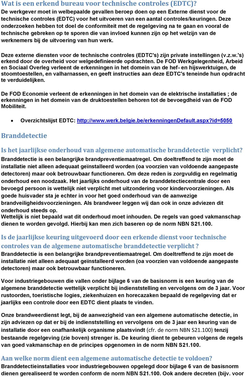 Deze onderzoeken hebben tot doel de conformiteit met de regelgeving na te gaan en vooral de technische gebreken op te sporen die van invloed kunnen zijn op het welzijn van de werknemers bij de