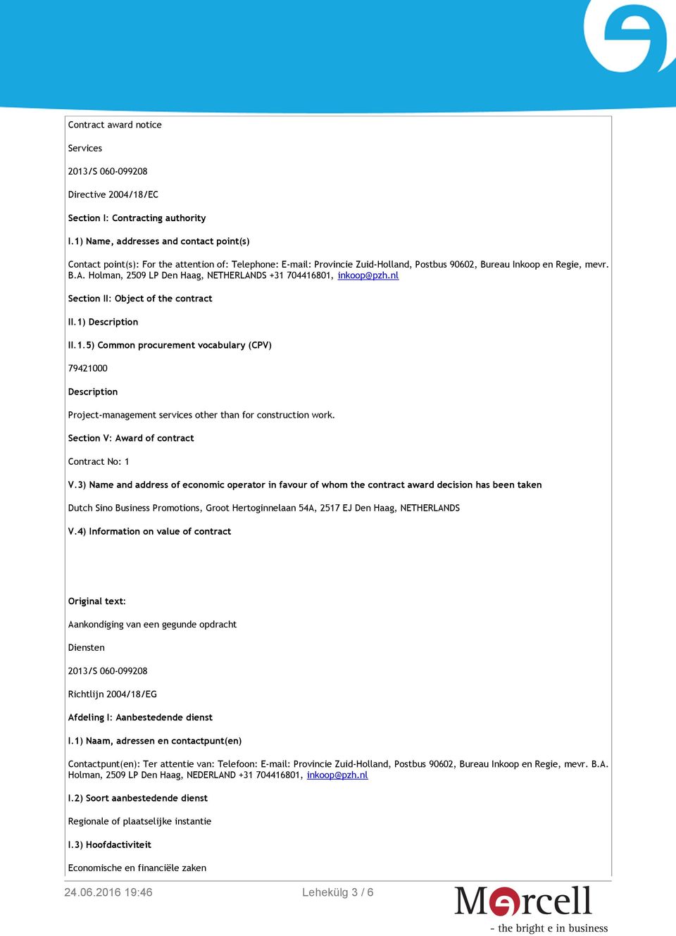 Holman, 2509 LP Den Haag, NETHERLANDS +31 704416801, inkoop@pzh.nl Section II: Object of the contract II.1) Description II.1.5) Common procurement vocabulary (CPV) 79421000 Description Project-management services other than for construction work.