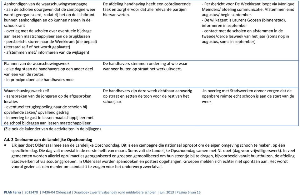 met/ informeren van de wijkagent Plannen van de waarschuwingsweek - elke dag staan de handhavers op een ander deel van één van de routes - in principe doen alle handhavers mee De afdeling handhaving