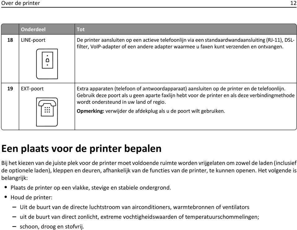 Gebruik deze poort als u geen aparte faxlijn hebt voor de printer en als deze verbindingmethode wordt ondersteund in uw land of regio. Opmerking: verwijder de afdekplug als u de poort wilt gebruiken.