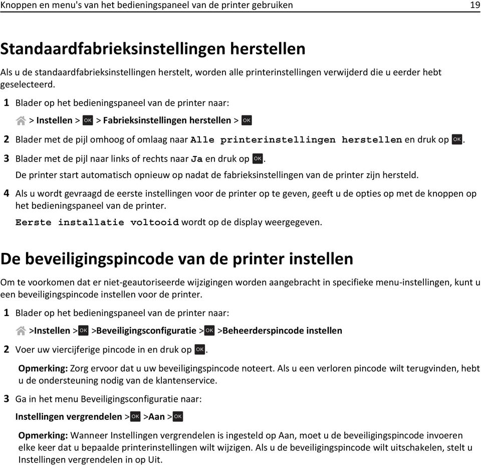 1 Blader op het bedieningspaneel van de printer naar: > Instellen > OK > Fabrieksinstellingen herstellen > OK 2 Blader met de pijl omhoog of omlaag naar Alle printerinstellingen herstellen en druk op