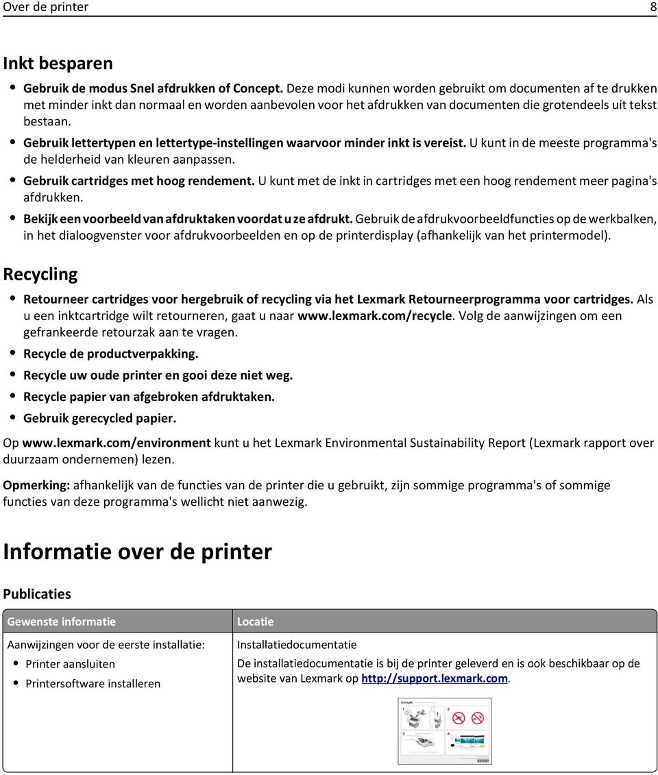 Gebruik lettertypen en lettertype-instellingen waarvoor minder inkt is vereist. U kunt in de meeste programma's de helderheid van kleuren aanpassen. Gebruik cartridges met hoog rendement.