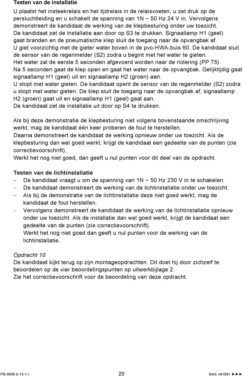 Signaallamp H1 (geel) gaat branden en de pneumatische klep sluit de toegang naar de opvangbak af. U giet voorzichtig met de gieter water boven in de pvc-hwa-buis 60.