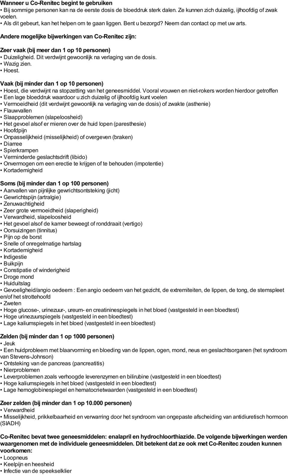 Andere mogelijke bijwerkingen van Co-Renitec zijn: Zeer vaak (bij meer dan 1 op 10 personen) Duizeligheid. Dit verdwijnt gewoonlijk na verlaging van de dosis. Wazig zien. Hoest.