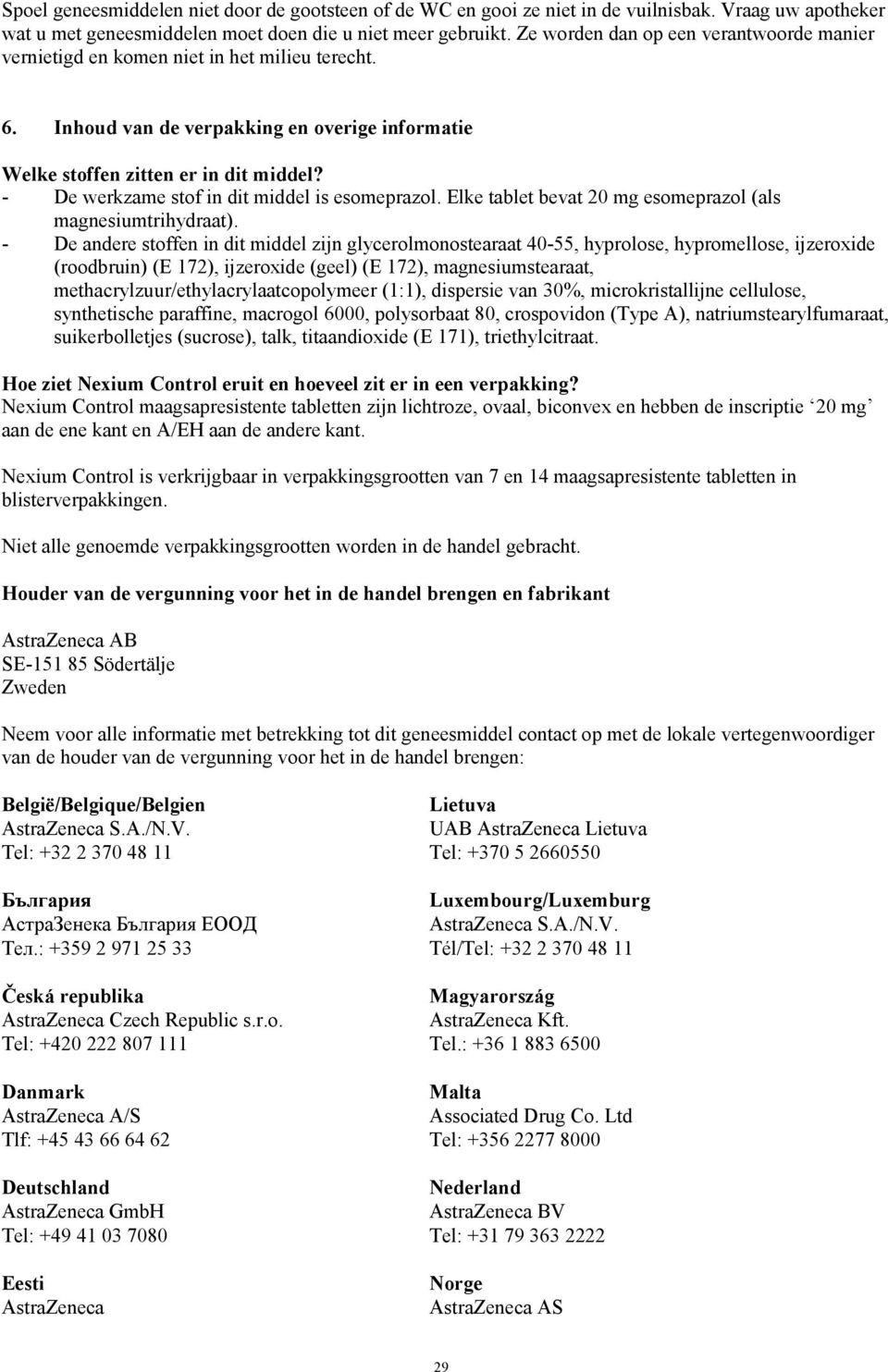 - De werkzame stof in dit middel is esomeprazol. Elke tablet bevat 20 mg esomeprazol (als magnesiumtrihydraat).