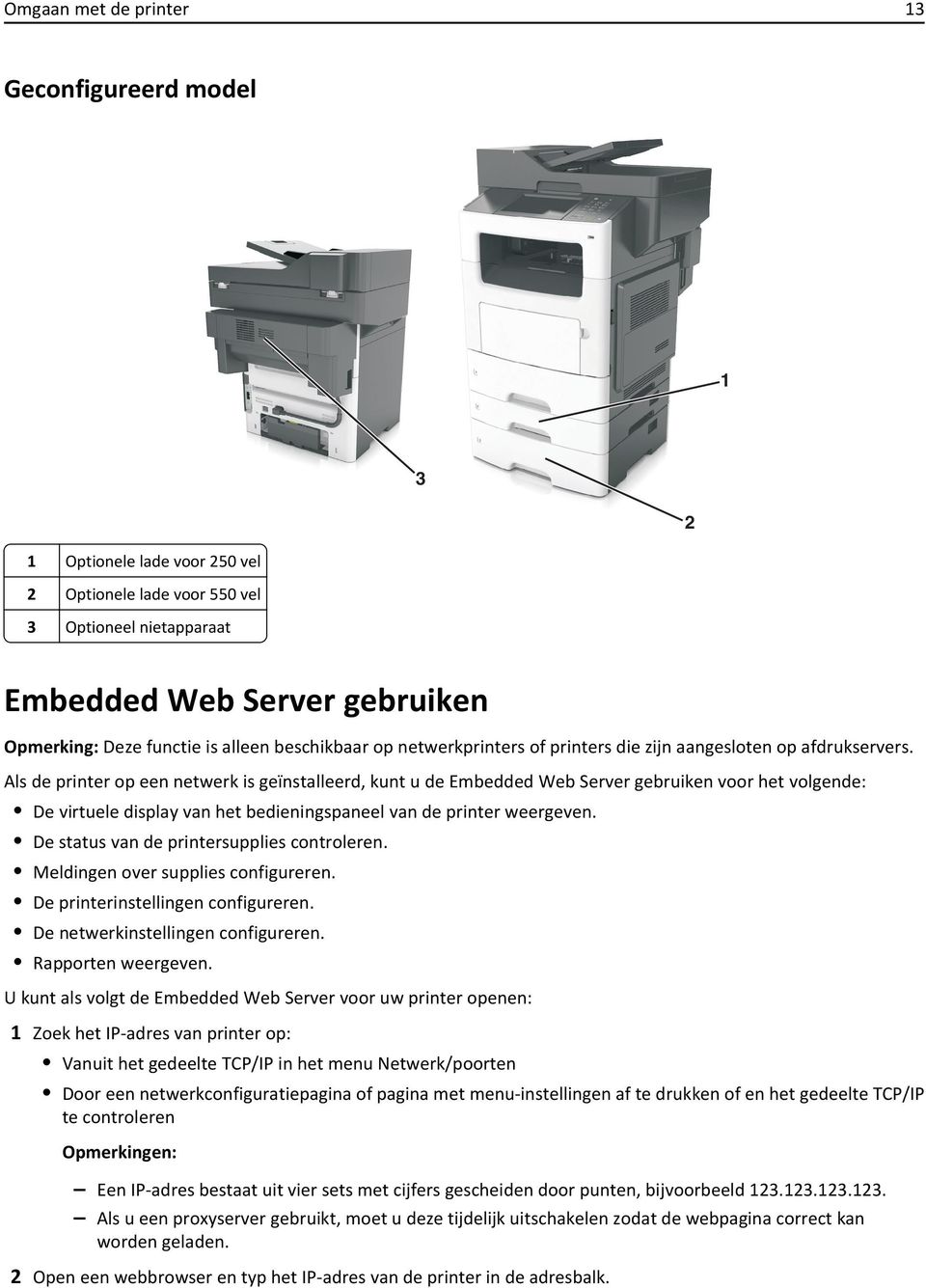 Als de printer op een netwerk is geïnstalleerd, kunt u de Embedded Web Server gebruiken voor het volgende: De virtuele display van het bedieningspaneel van de printer weergeven.