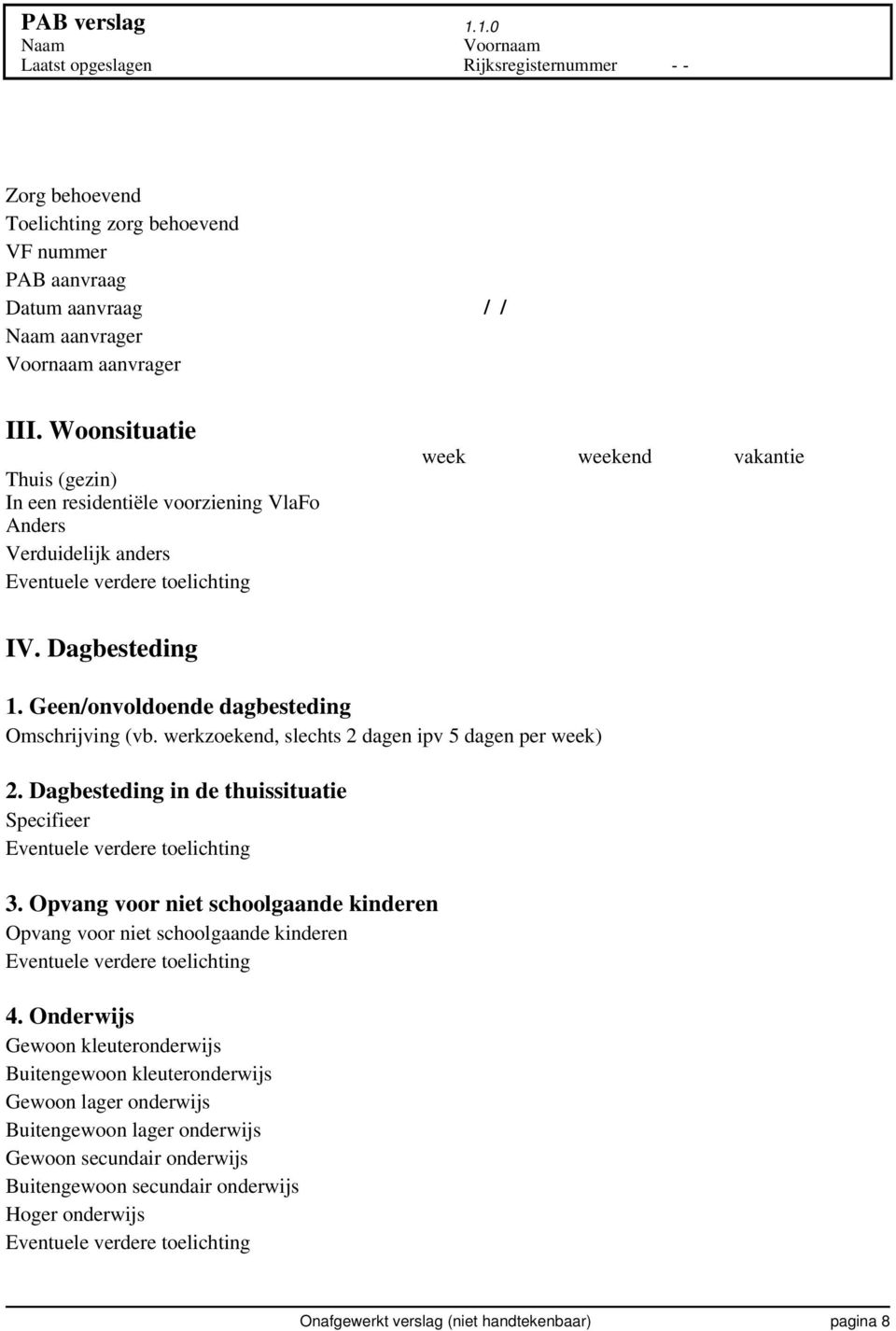 Geen/onvoldoende dagbesteding Omschrijving (vb. werkzoekend, slechts 2 dagen ipv 5 dagen per week) 2. Dagbesteding in de thuissituatie Specifieer Eventuele verdere toelichting 3.