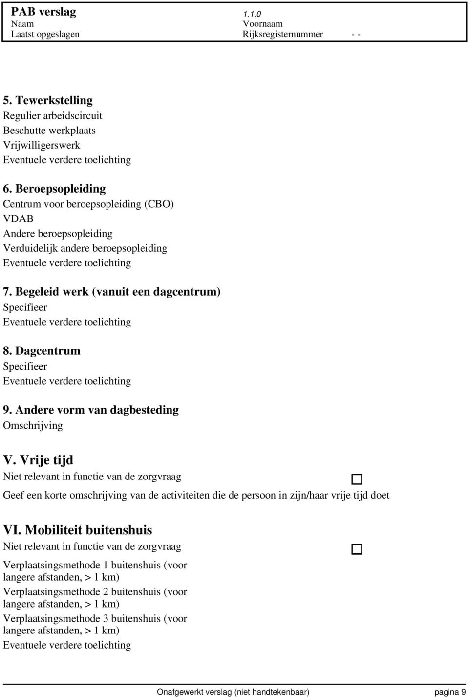 Begeleid werk (vanuit een dagcentrum) Specifieer Eventuele verdere toelichting 8. Dagcentrum Specifieer Eventuele verdere toelichting 9. Andere vorm van dagbesteding Omschrijving V.